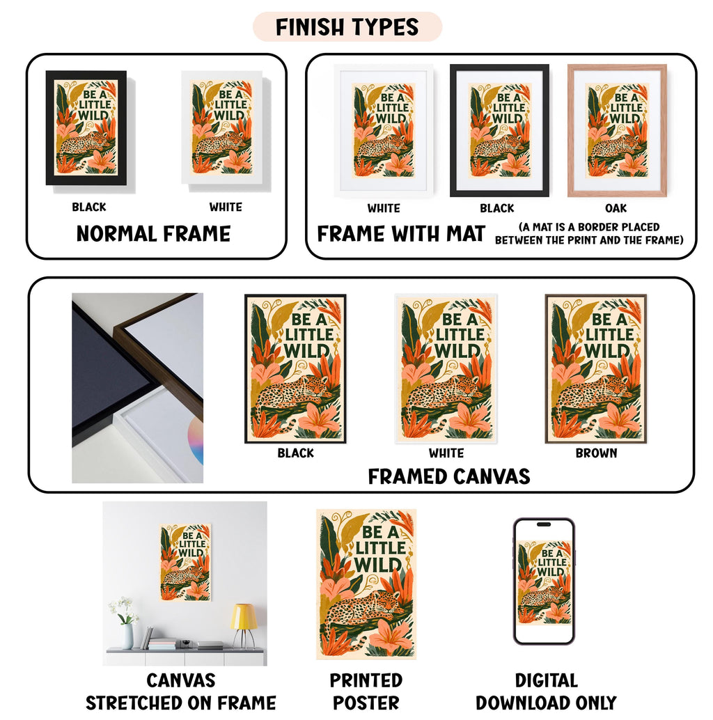 various images of a poster or artwork with different finishes, such as black, white, and framed canvas. The text "FINISH TYPES" is displayed at the top, and the text "BE A LITTLE WILD" is visible on the artwork. The images showcase the different finishes and the artwork's design elements, such as the frame and mat.