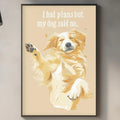 a framed illustration of a dog with a caption that reads "I had plans but my dog said no".