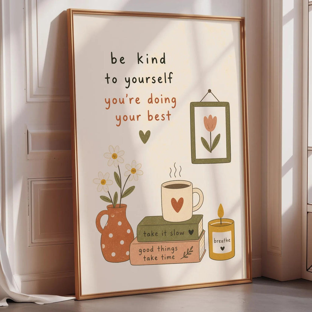 The image is a framed poster with a motivational message encouraging the viewer to be kind to themselves and focus on doing their best. The poster includes illustrations of a vase with flowers, a cup of coffee, and a candle, along with the text "be kind to yourself, you're doing your best" and "take it slow, good things take time".